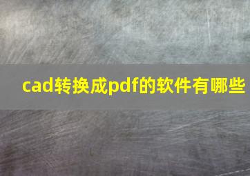 cad转换成pdf的软件有哪些