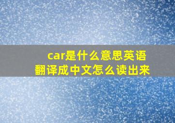 car是什么意思英语翻译成中文怎么读出来