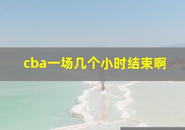 cba一场几个小时结束啊