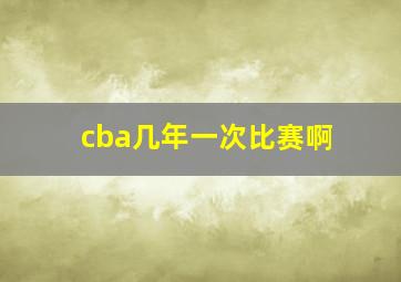 cba几年一次比赛啊