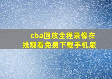 cba回放全程录像在线观看免费下载手机版