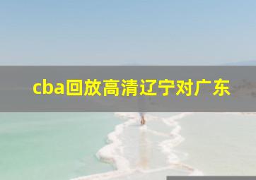 cba回放高清辽宁对广东