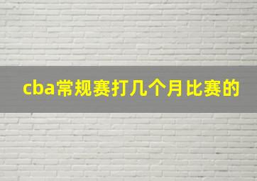 cba常规赛打几个月比赛的