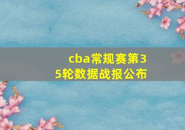 cba常规赛第35轮数据战报公布