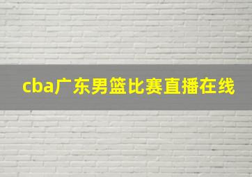 cba广东男篮比赛直播在线