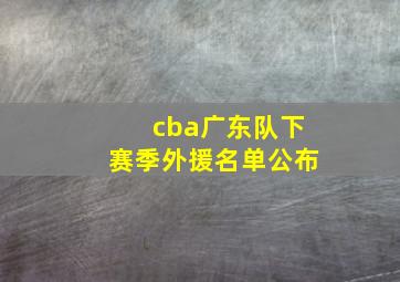 cba广东队下赛季外援名单公布