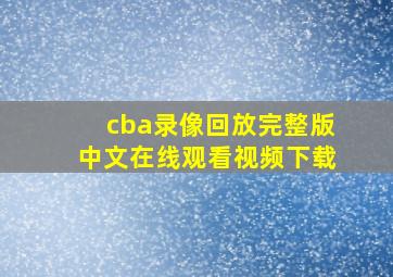 cba录像回放完整版中文在线观看视频下载