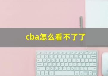 cba怎么看不了了