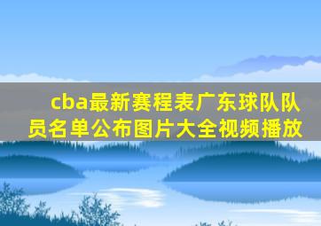 cba最新赛程表广东球队队员名单公布图片大全视频播放