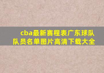 cba最新赛程表广东球队队员名单图片高清下载大全