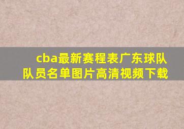 cba最新赛程表广东球队队员名单图片高清视频下载