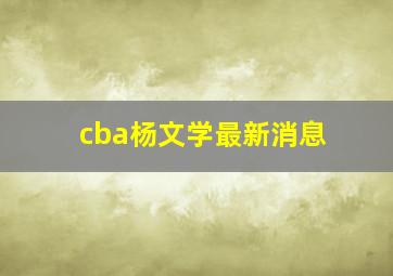 cba杨文学最新消息