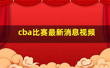 cba比赛最新消息视频