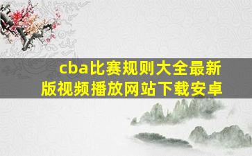 cba比赛规则大全最新版视频播放网站下载安卓