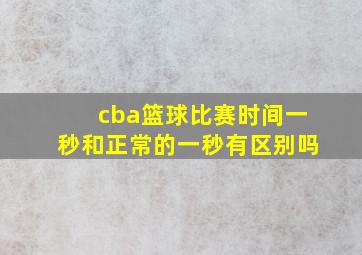 cba篮球比赛时间一秒和正常的一秒有区别吗