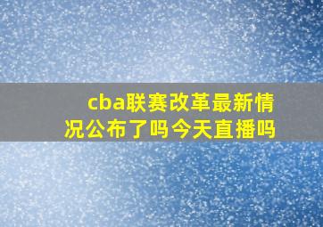 cba联赛改革最新情况公布了吗今天直播吗