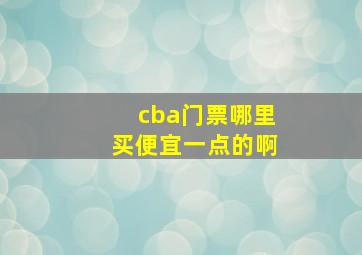 cba门票哪里买便宜一点的啊