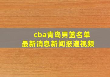 cba青岛男篮名单最新消息新闻报道视频