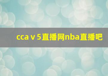 ccaⅴ5直播网nba直播吧