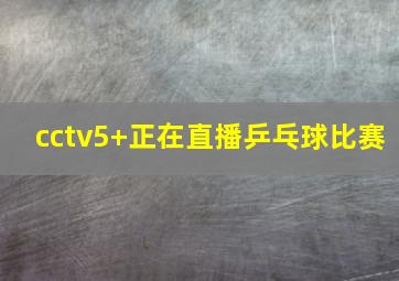 cctv5+正在直播乒乓球比赛