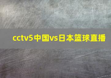 cctv5中国vs日本篮球直播