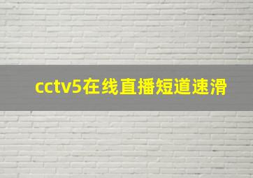 cctv5在线直播短道速滑