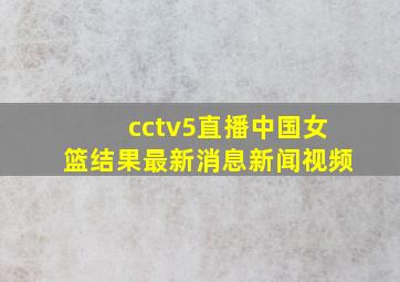 cctv5直播中国女篮结果最新消息新闻视频