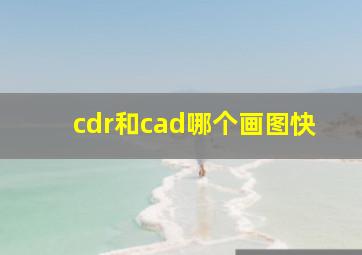 cdr和cad哪个画图快