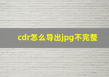 cdr怎么导出jpg不完整