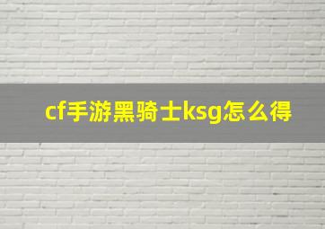 cf手游黑骑士ksg怎么得