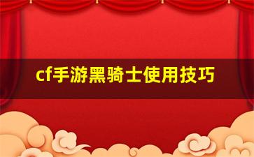 cf手游黑骑士使用技巧