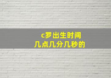 c罗出生时间几点几分几秒的