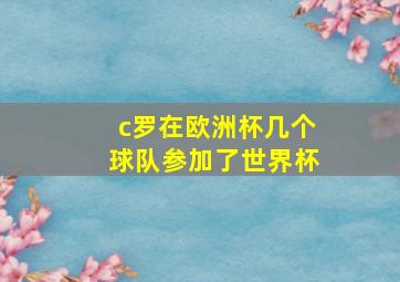 c罗在欧洲杯几个球队参加了世界杯