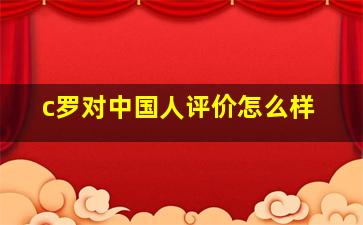 c罗对中国人评价怎么样