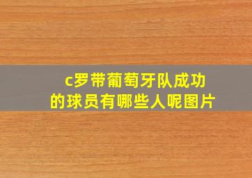 c罗带葡萄牙队成功的球员有哪些人呢图片