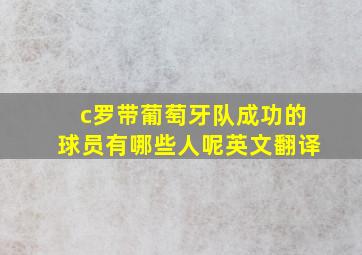 c罗带葡萄牙队成功的球员有哪些人呢英文翻译