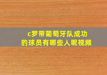 c罗带葡萄牙队成功的球员有哪些人呢视频