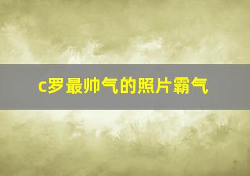 c罗最帅气的照片霸气