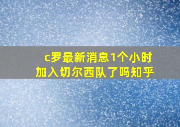 c罗最新消息1个小时加入切尔西队了吗知乎