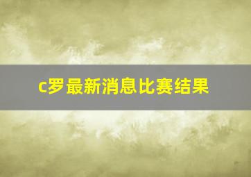 c罗最新消息比赛结果