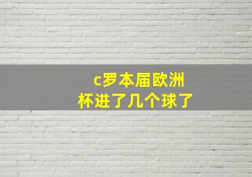 c罗本届欧洲杯进了几个球了