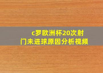 c罗欧洲杯20次射门未进球原因分析视频