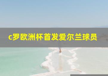 c罗欧洲杯首发爱尔兰球员