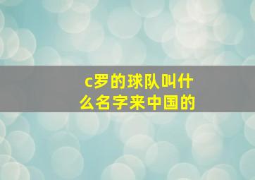 c罗的球队叫什么名字来中国的