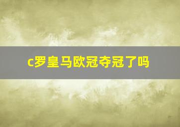 c罗皇马欧冠夺冠了吗