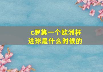 c罗第一个欧洲杯进球是什么时候的