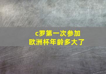 c罗第一次参加欧洲杯年龄多大了