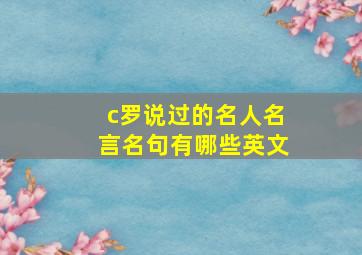 c罗说过的名人名言名句有哪些英文