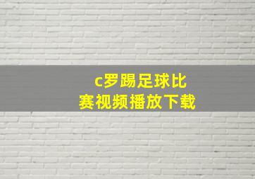 c罗踢足球比赛视频播放下载