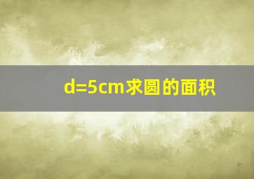 d=5cm求圆的面积